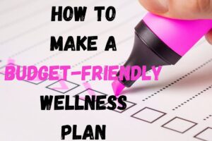 How to Make a Budget-Friendly Wellness Plan